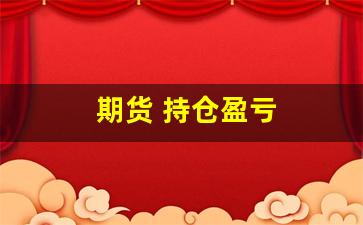 期货 持仓盈亏(期货持仓盈亏是什么意思)_https://www.gzyhshgzzx.com_郑商所_第1张